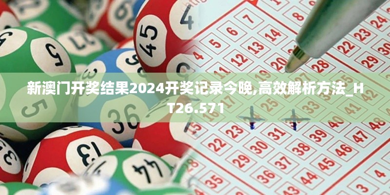 新澳门开奖结果2024开奖记录今晚,高效解析方法_HT26.571
