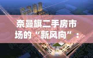 奈曼旗二手房市场的“新风向”:揭秘最新房源信息