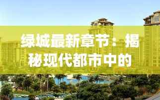 绿城最新章节:揭秘现代都市中的绿色梦想家园