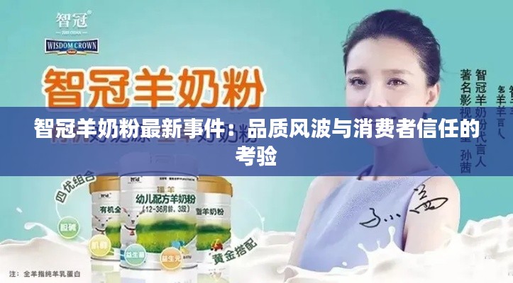 智冠羊奶粉最新事件:品质风波与消费者信任的考验
