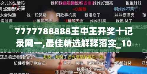 7777788888王中王开奖十记录网一,最佳精选解释落实_10DM16.505