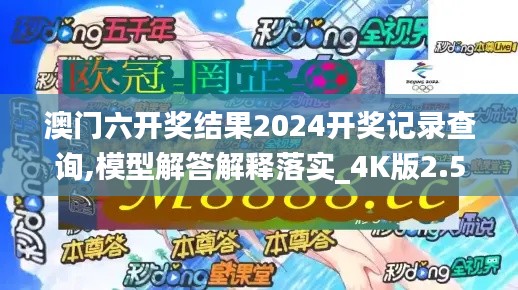 澳门六开奖结果2024开奖记录查询,模型解答解释落实_4K版2.576
