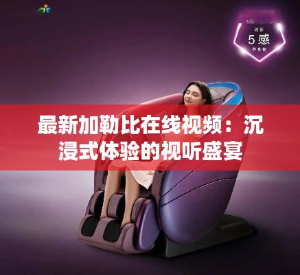 最新加勒比在线视频:沉浸式体验的视听盛宴