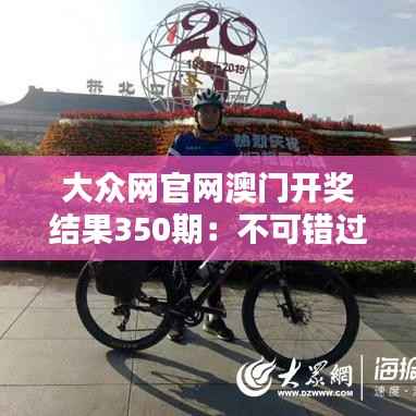 大众网官网澳门开奖结果350期:不可错过的澳门开奖盛况