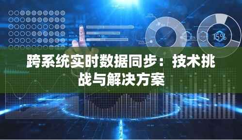 跨系统实时数据同步:技术挑战与解决方案