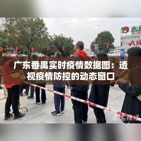广东番禺实时疫情数据图:透视疫情防控的动态窗口
