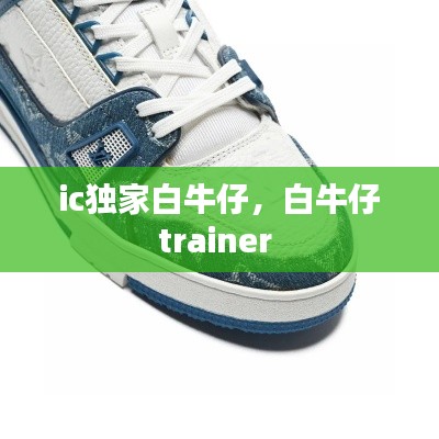 ic独家白牛仔,白牛仔trainer
