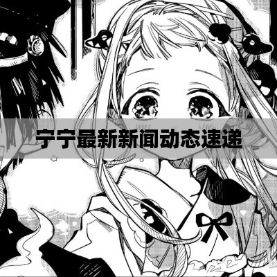 宁宁最新新闻动态速递