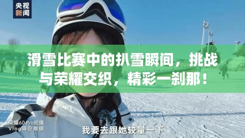 滑雪比赛中的扒雪瞬间,挑战与荣耀交织,精彩一刹那!