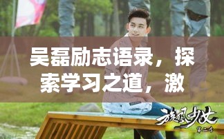 吴磊励志语录,探索学习之道,激发无限潜能