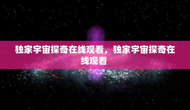 独家宇宙探奇在线观看,独家宇宙探奇在线观看