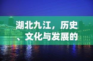 湖北九江,历史、文化与发展的璀璨交汇点