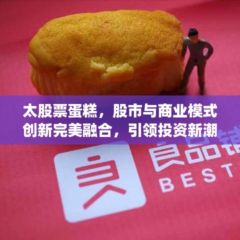 太股票蛋糕,股市与商业模式创新完美融合,引领投资新潮流!